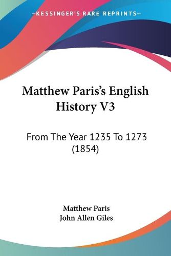 Cover image for Matthew Paris's English History V3: From the Year 1235 to 1273 (1854)