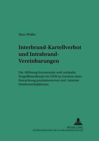 Cover image for Interbrand-Kartellverbot Und Intrabrand-Vereinbarungen: Die Abloesung Horizontaler Und Vertikaler Eingriffsmerkmale Im Gwb Zu Gunsten Einer Betrachtung Produktexterner Und -Interner Wettbewerbsfaktoren