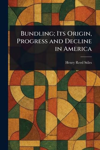 Cover image for Bundling; Its Origin, Progress and Decline in America