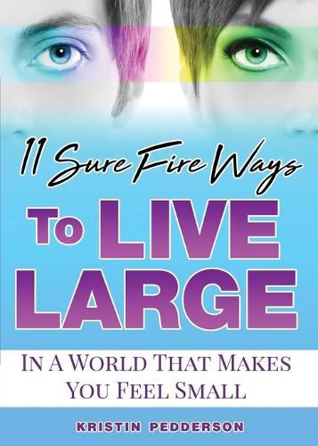 Cover image for 11 Sure Fire Ways To Live Large: In A World That Makes You Feel Small