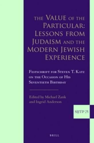 Cover image for The Value of the Particular: Lessons from Judaism and the Modern Jewish Experience: Festschrift for Steven T. Katz on the Occasion of his Seventieth Birthday