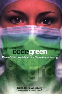 Cover image for Code Green: Money-driven Hospitals and the Dismantling of Nursing