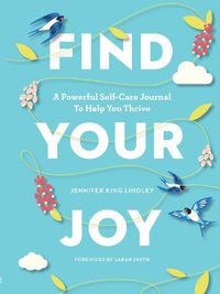 Cover image for Find Your Joy: A Powerful Self-Care Journal to Help You Thrive