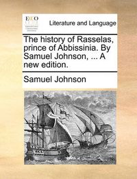 Cover image for The History of Rasselas, Prince of Abbissinia. by Samuel Johnson, ... a New Edition.