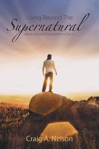 Cover image for Living Beyond the Supernatural: Anointed and Empowered to Serve