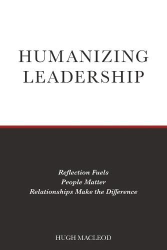 Cover image for Humanizing Leadership: Reflection Fuels, People Matter, Relationships Make The Difference