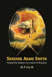 Cover image for Seeking Adam Smith: Finding The Shadow Curriculum Of Business