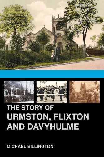 Cover image for The Story of Urmston, Flixton and Davyhulme: A New History of the Three Townships