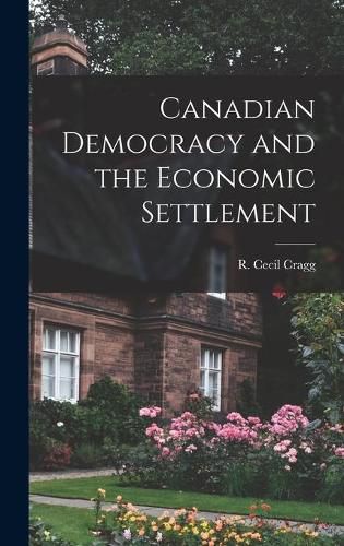 Cover image for Canadian Democracy and the Economic Settlement