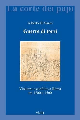 Guerre Di Torri: Violenza E Conflitto a Roma Tra 1200 E 1500