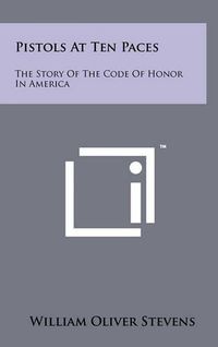 Cover image for Pistols at Ten Paces: The Story of the Code of Honor in America