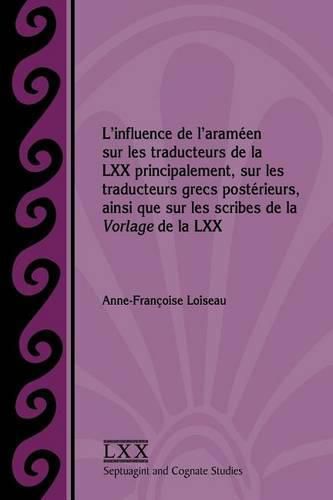 L'influence de l'arameen sur les traducteurs de la LXX principalement, sur les traducteurs grecs posterieurs, ainsi que sur les scribes de la Vorlage de la LXX