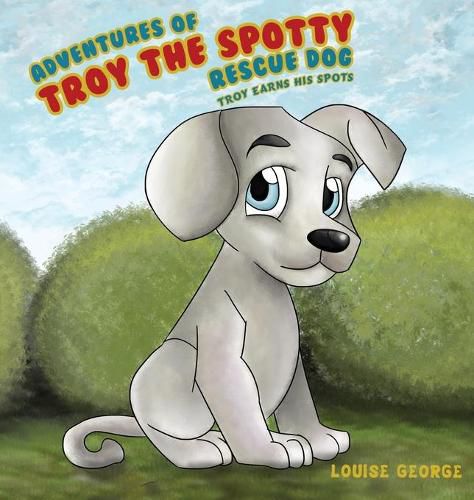 Adventures of Troy the Spotty Rescue Dog: Troy Earns His Spots