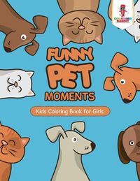 Cover image for Funny Pet Moments: Kids Coloring Book for Girls