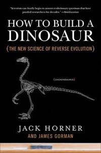 Cover image for How to Build a Dinosaur: The New Science of Reverse Evolution