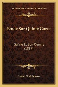 Cover image for Etude Sur Quinte Curce: Sa Vie Et Son Oeuvre (1887)