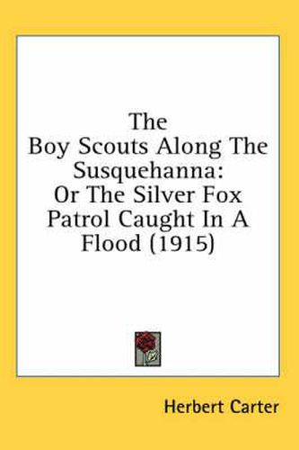 The Boy Scouts Along the Susquehanna: Or the Silver Fox Patrol Caught in a Flood (1915)