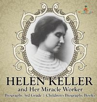 Cover image for Helen Keller and Her Miracle Worker - Biography 3rd Grade Children's Biography Books