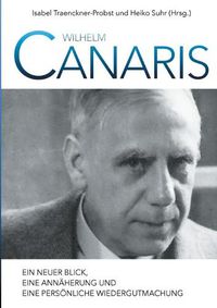 Cover image for Wilhelm Canaris: Ein neuer Blick, eine Annaherung und eine persoenliche Wiedergutmachung