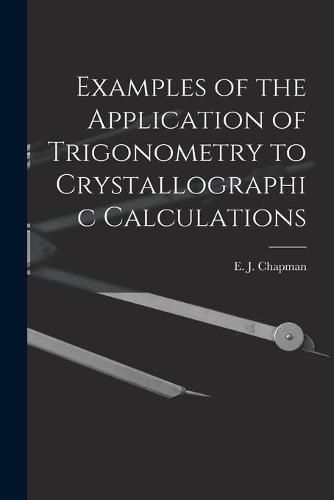 Examples of the Application of Trigonometry to Crystallographic Calculations [microform]