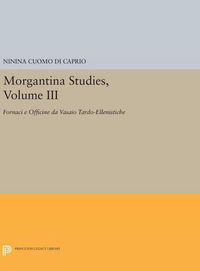 Cover image for Morgantina Studies, Volume III: Fornaci e Officine da Vasaio Tardo-ellenistiche. (In Italian) (Late Hellenistic Potters' Kilns and Workshops)