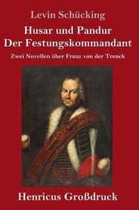 Cover image for Husar und Pandur / Der Festungskommandant (Grossdruck): Zwei Novellen uber Franz von der Trenck