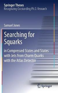 Cover image for Searching for Squarks: in Compressed States and States with Jets from Charm Quarks with the Atlas Detector