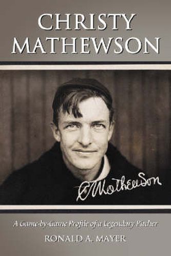 Christy Mathewson: A Game-by-game Profile of a Legendary Pitcher