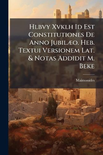 Cover image for Hlbvy Xvklh Id Est Constitutiones de Anno Jubil O. Heb. Textui Versionem Lat. & Notas Addidit M. Beke