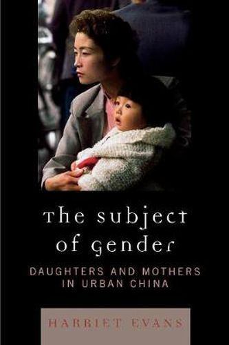 Cover image for The Subject of Gender: Daughters and Mothers in Urban China