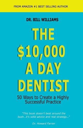 Cover image for The $10,000 a Day Dentist: 50 Ways to Create a Highly Successful Practice