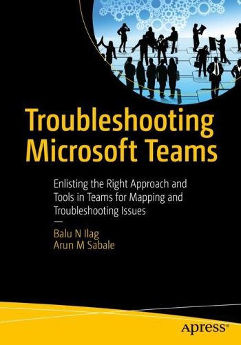 Cover image for Troubleshooting Microsoft Teams: Enlisting the Right Approach and Tools in Teams for Mapping and Troubleshooting Issues