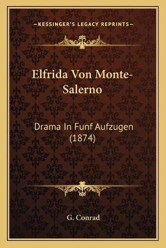 Cover image for Elfrida Von Monte-Salerno: Drama in Funf Aufzugen (1874)