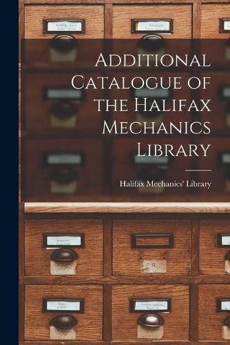 Cover image for Additional Catalogue of the Halifax Mechanics Library [microform]