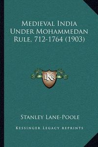 Cover image for Medieval India Under Mohammedan Rule, 712-1764 (1903)