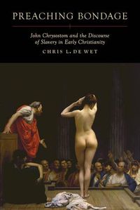 Cover image for Preaching Bondage: John Chrysostom and the Discourse of Slavery in Early Christianity