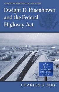 Cover image for Dwight D. Eisenhower and the Federal Highway Act