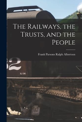 Cover image for The Railways, the Trusts, and the People