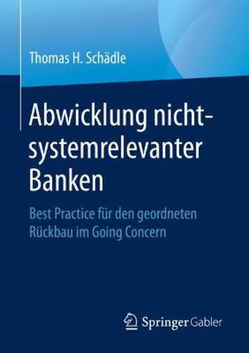 Cover image for Abwicklung Nicht-Systemrelevanter Banken: Best Practice Fur Den Geordneten Ruckbau Im Going Concern