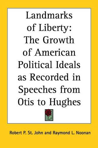Cover image for Landmarks of Liberty: The Growth of American Political Ideals as Recorded in Speeches from Otis to Hughes
