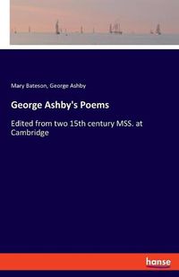 Cover image for George Ashby's Poems: Edited from two 15th century MSS. at Cambridge