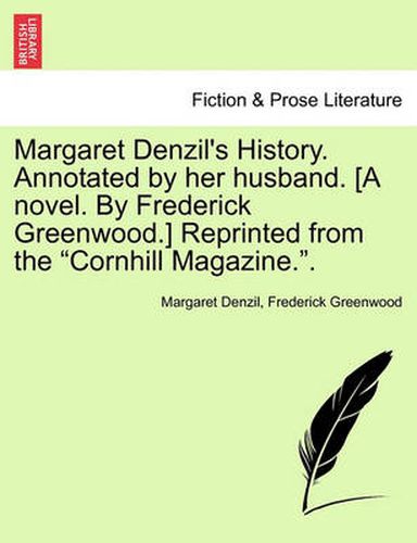 Cover image for Margaret Denzil's History. Annotated by Her Husband. [A Novel. by Frederick Greenwood.] Reprinted from the Cornhill Magazine.. Vol. II.