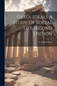 Cover image for Greek Ideals A Study Of Social Life Second Edition