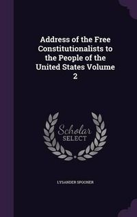 Cover image for Address of the Free Constitutionalists to the People of the United States Volume 2