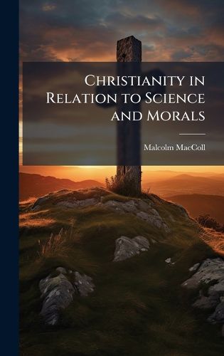 Cover image for Christianity in Relation to Science and Morals