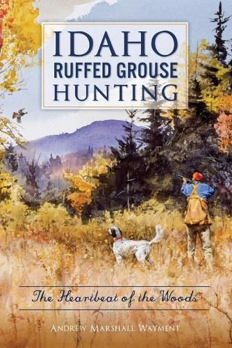 Cover image for Idaho Ruffed Grouse Hunting: The Heartbeat of the Woods