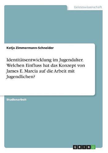 Cover image for Identitaetsentwicklung im Jugendalter. Welchen Einfluss hat das Konzept von James E. Marcia auf die Arbeit mit Jugendlichen?