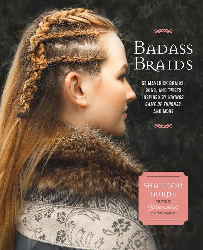 Cover image for Badass Braids: 45 Maverick Braids, Buns, and Twists Inspired by Vikings, Game of Thrones, and More