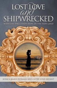 Cover image for Lost Love and Shipwrecked: Madeline Pike Finds Hope in the New Land