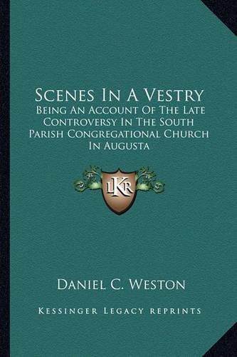 Cover image for Scenes in a Vestry: Being an Account of the Late Controversy in the South Parish Congregational Church in Augusta